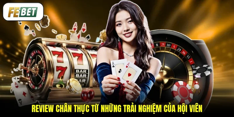 Review chân thực từ những trải nghiệm của hội viên 