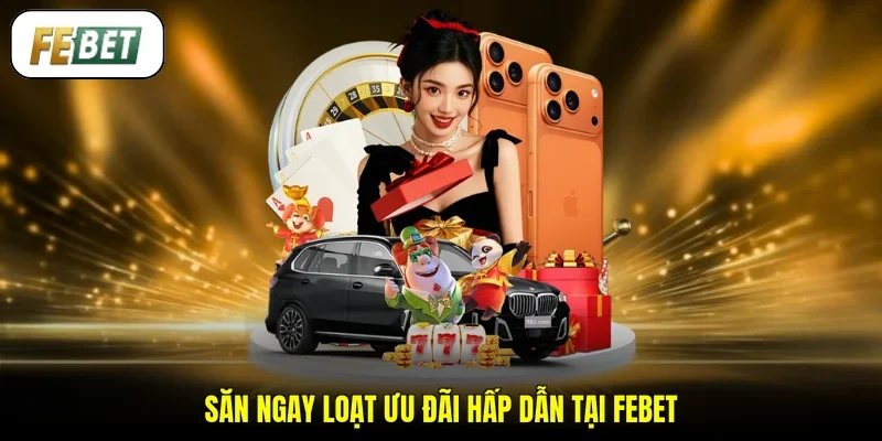 Săn ngay loạt ưu đãi hấp dẫn tại FEBET
