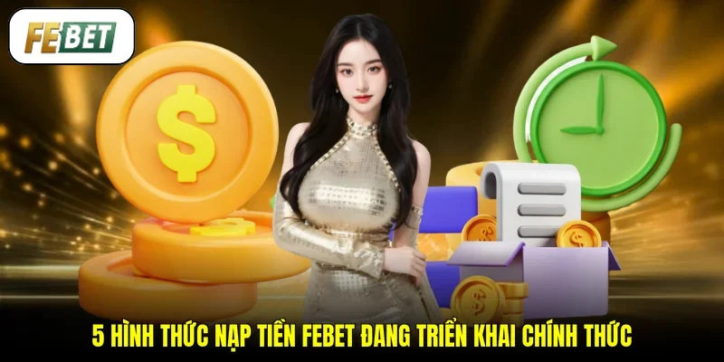 5 hình thức nạp tiền FEBET đang triển khai chính thức