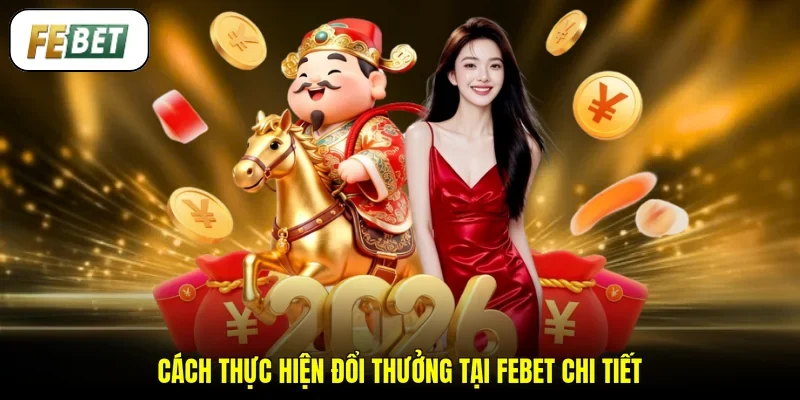 Cách thực hiện đổi thưởng tại FEBET chi tiết