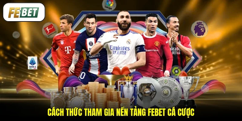 Cách thức tham gia nền tảng FEBET cá cược