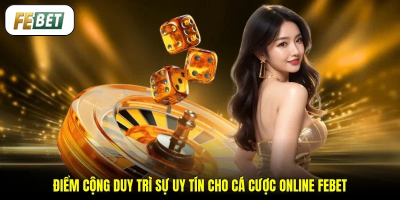 Điểm cộng duy trì sự uy tín cho cá cược online FEBET
