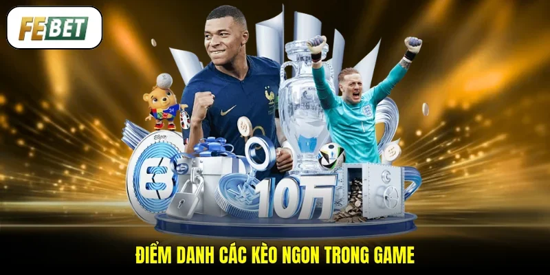 Điểm danh các kèo ngon trong game