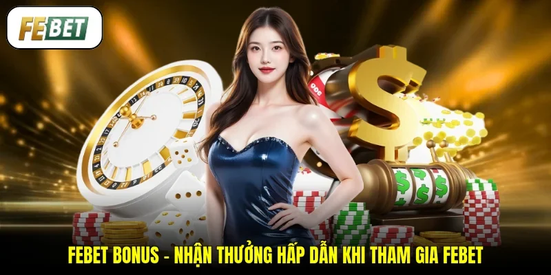 FEBET Bonus – Nhận Thưởng Hấp Dẫn Khi Tham Gia FEBET