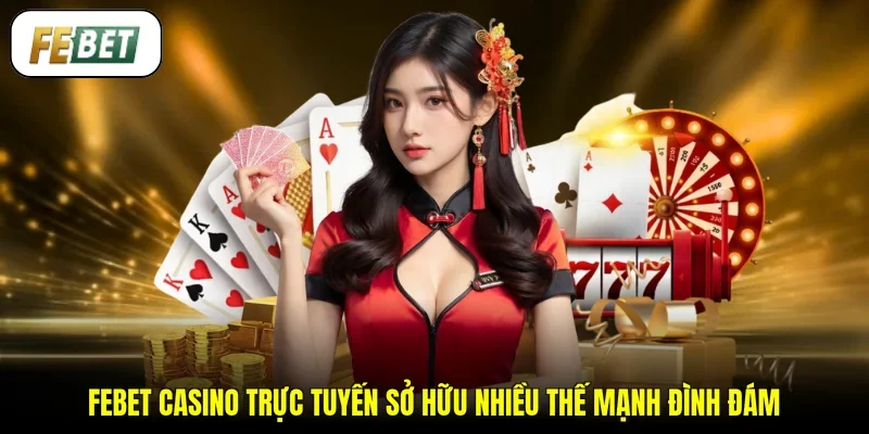 FEBET casino trực tuyến sở hữu nhiều thế mạnh đình đám