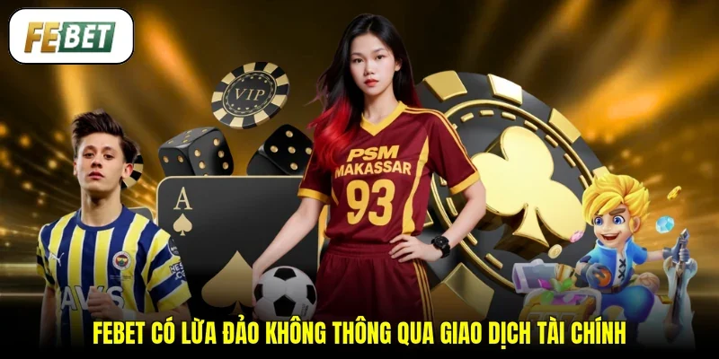 FEBET có lừa đảo không thông qua giao dịch tài chính