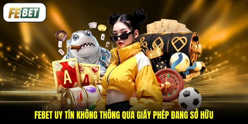 FEBET uy tín không thông qua giấy phép đang sở hữu