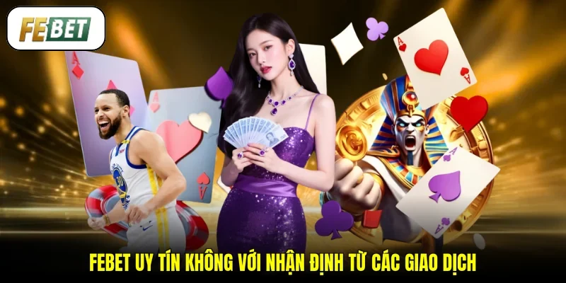 FEBET uy tín không với nhận định từ các giao dịch