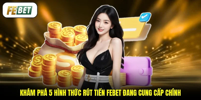 Khám phá 5 hình thức rút tiền FEBET đang cung cấp chính
