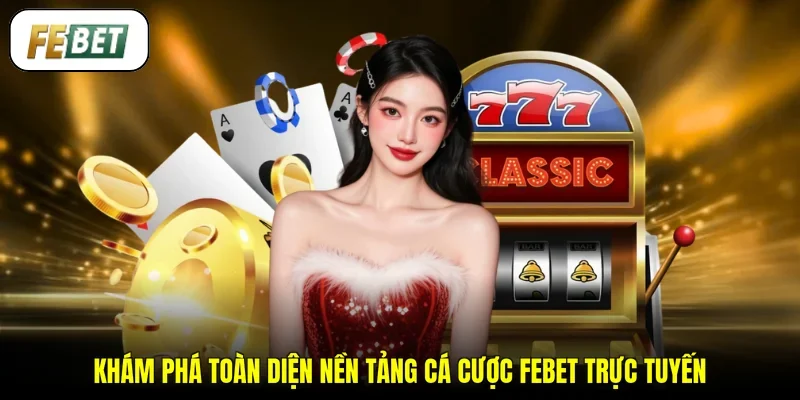 Khám phá toàn diện nền tảng cá cược FEBET trực tuyến