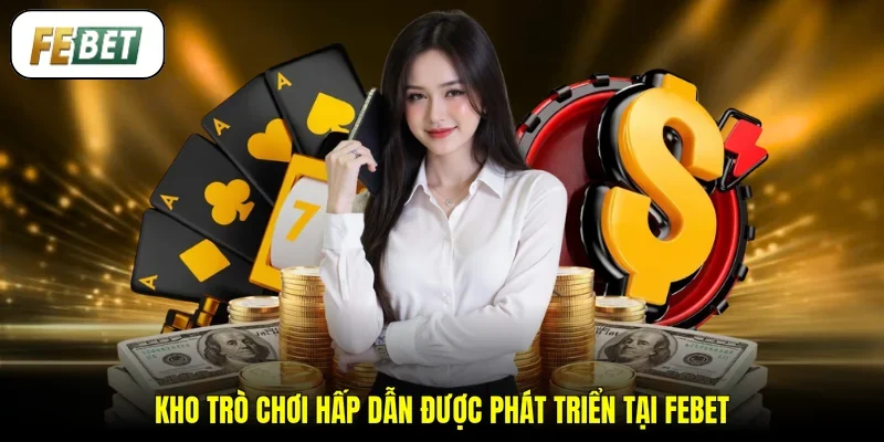 Kho trò chơi hấp dẫn được phát triển tại FEBET