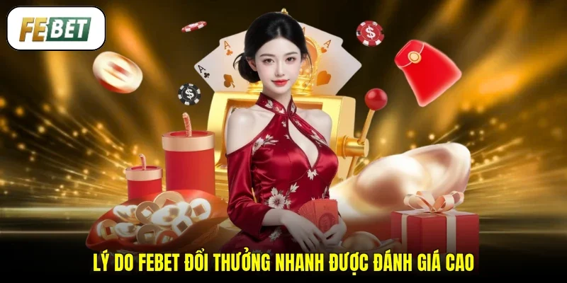 Lý do FEBET đổi thưởng nhanh được đánh giá cao