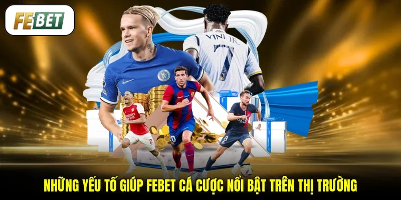 Những yếu tố giúp FEBET cá cược nổi bật trên thị trường