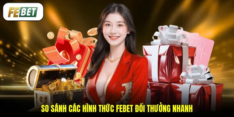 So sánh các hình thức FEBET đổi thưởng nhanh 