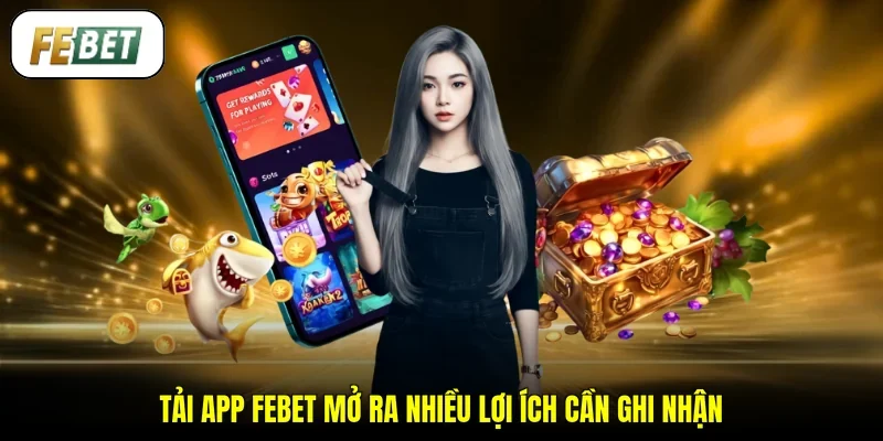 Tải app FEBET mở ra nhiều lợi ích cần ghi nhận