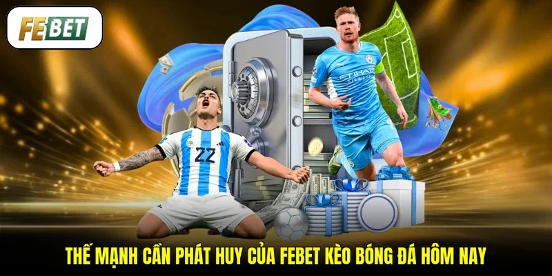 Thế mạnh cần phát huy của FEBET kèo bóng đá hôm nay