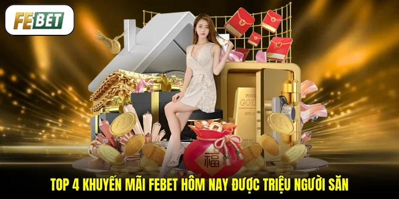 Top 4 khuyến mãi FEBET hôm nay được triệu người săn