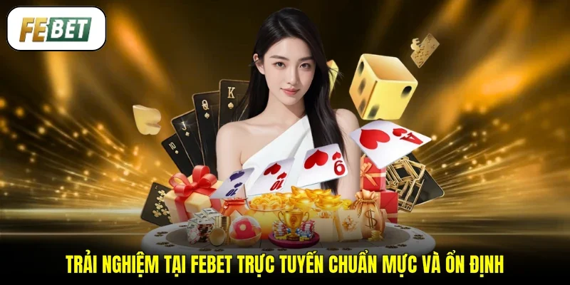 Trải nghiệm tại FEBET trực tuyến chuẩn mực và ổn định