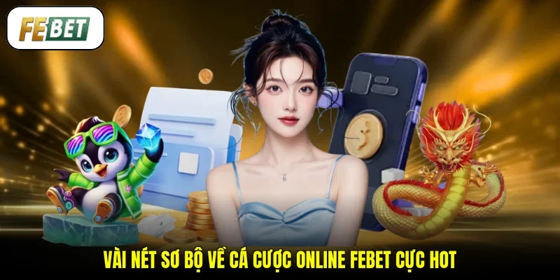 Vài nét sơ bộ về cá cược online FEBET cực hot